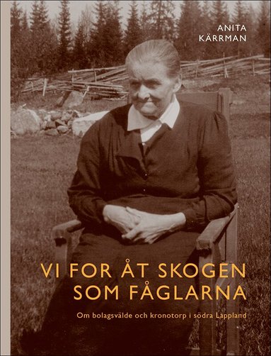 Anita Kärrman - Vi for åt skogen som fåglarna : Om bolagsvälde och kronotorp i södra Lappland, Häftad