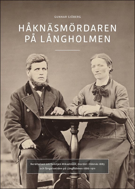 Gunnar Sjöberg - Håknäsmördaren på Långholmen : Berättelsen om familjen Mikaelsson, mordet i Håknäs 1885 och fängelsetiden på Långholmen 1886-1911, Häftad