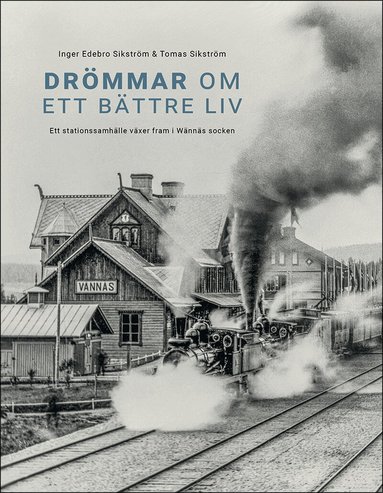 Inger Edebro Sikström, Tomas Sikström - Drömmar om ett bättre liv : Ett stationssamhälle växer fram i Wännäs socken, Häftad