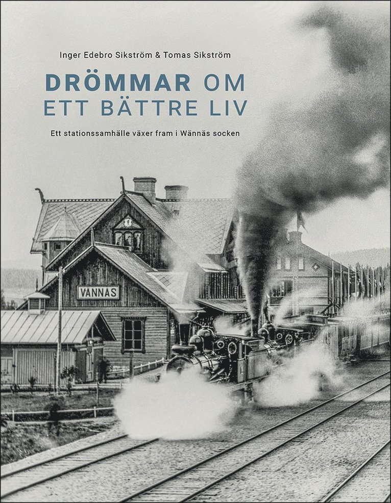 Inger Edebro Sikström, Tomas Sikström - Drömmar om ett bättre liv : Ett stationssamhälle växer fram i Wännäs socken, Häftad
