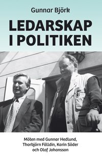 bokomslag Ledarskap i politiken : möten med Gunnar Hedlund, Thorbjörn Fälldin, Karin Söder och Olof Johansson