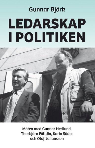 bokomslag Ledarskap i politiken : möten med Gunnar Hedlund, Thorbjörn Fälldin, Karin Söder och Olof Johansson
