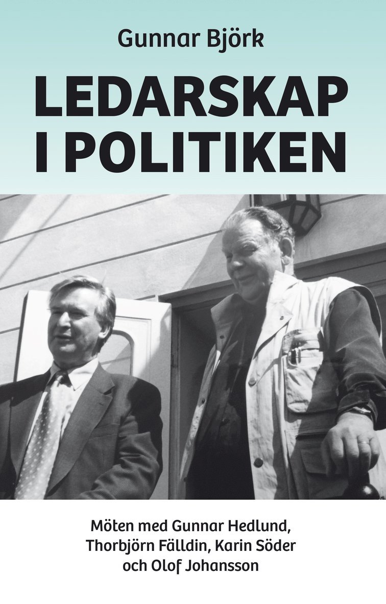 Ledarskap i politiken : möten med Gunnar Hedlund, Thorbjörn Fälldin, Karin Söder och Olof Johansson 1