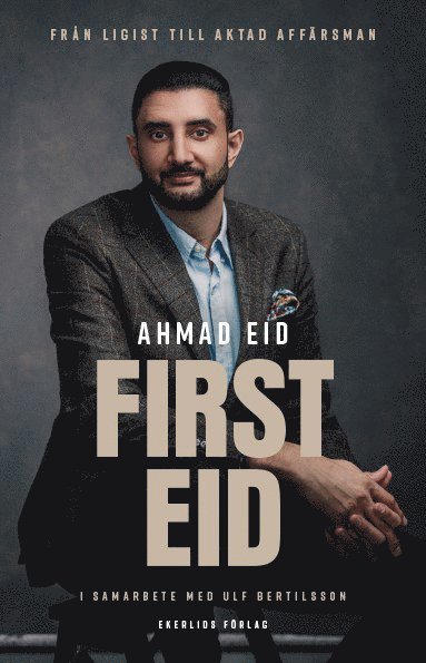 Ahmad Eid, Ulf Bertilsson - First Eid : från ligist till aktad affärsman, Inbunden