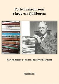 bokomslag Förkunnaren som skrev om fjällborna : Karl Andersson och hans folklivsskildringar