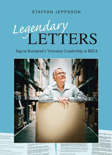 Staffan Jeppsson - Legendary letters : Ingvar Kamprads visionary leadership at IKEA, Häftad