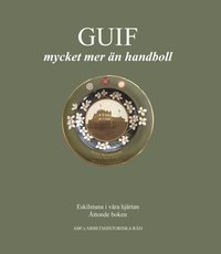 bokomslag GUIF - mycket mer än handboll. GUIF:s historia berättad genom medlemstidningen Lysmasken 1918-1958.