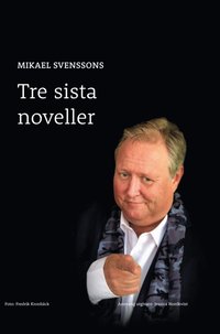bokomslag Mikael Svenssons tre sista noveller