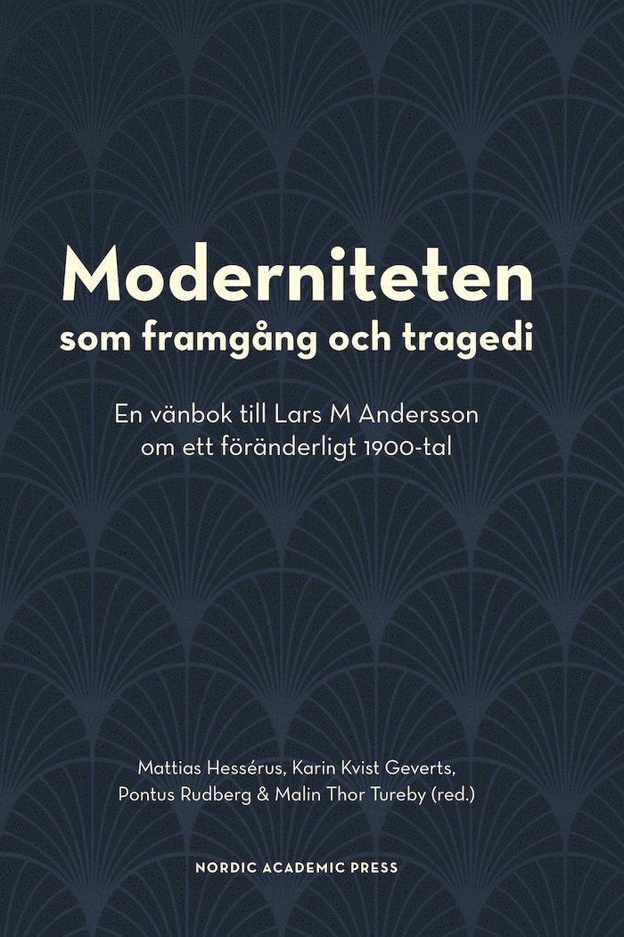 Moderniteten som framgång och tragedi : en vänbok till Lars M Andersson om ett föränderligt 1900-tal 1