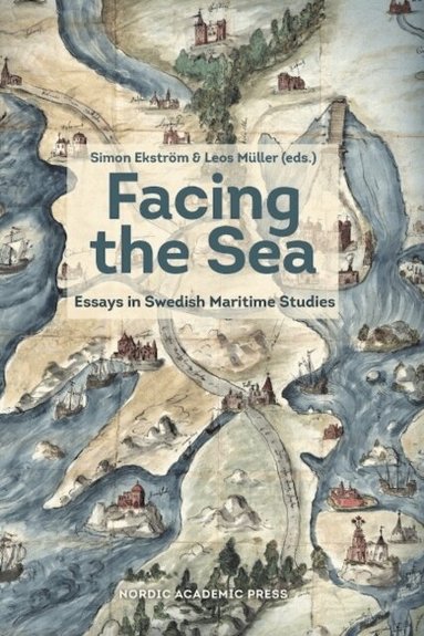 Leos Müller, Simon Ekstrand - Facing the sea : essays in Swedish maritime studies, Inbunden