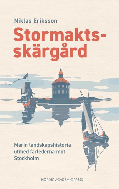 Niklas Eriksson - Stormaktsskärgård : marin landskapshistoria utmed farlederna mot Stockholm, Inbunden