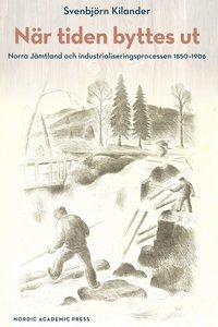 bokomslag När tiden byttes ut : norra Jämtland och industrialiseringsprocessen 1850-1906