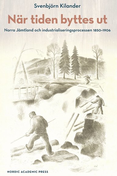 Svenbjörn Kilander - När tiden byttes ut : norra Jämtland och industrialiseringsprocessen 1850-1906, Inbunden