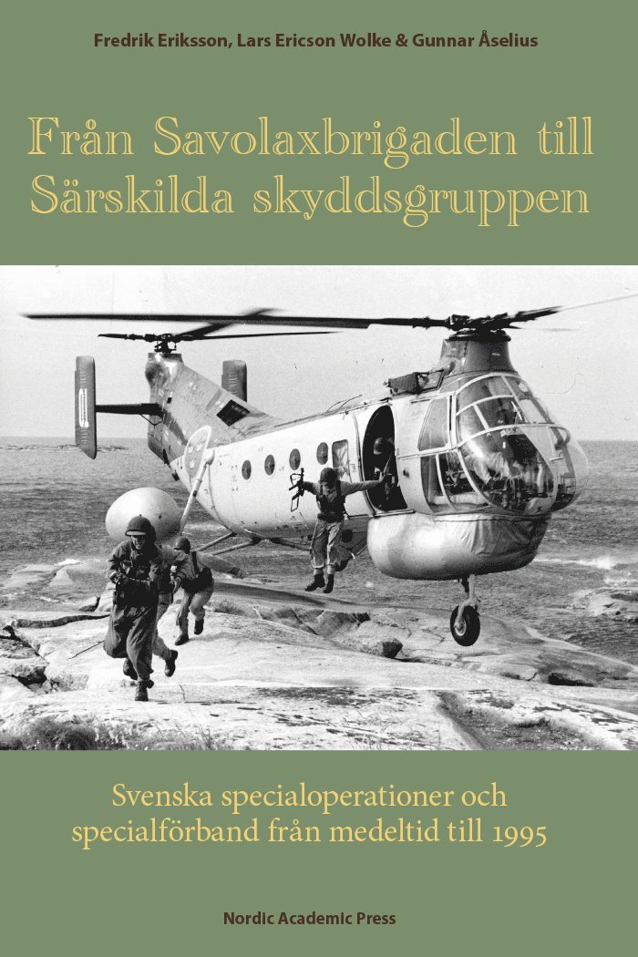 Från Savolaxbrigaden till Särskilda skyddsgruppen : svenska specialoperationer och specialförband från medeltid till 1995 1
