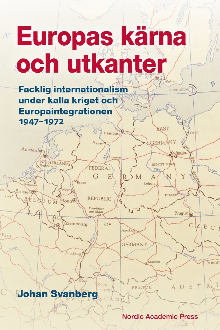 Europas kärna och utkanter. Facklig internationalism under kalla kriget och Europaintegrationen 1947-1972