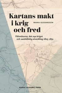 bokomslag Kartans makt i krig och fred : fältmätarna, det nya kriget och samhällelig utveckling 1805-1831