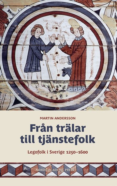 Martin Andersson - Från trälar till tjänstefolk : legofolk i Sverige 1250-1600, Inbunden