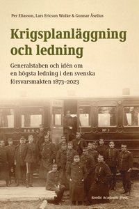 bokomslag Krigsplanläggning och ledning : generalstaben och idén om en högsta ledning i den svenska försvarsmakten 1873–2023