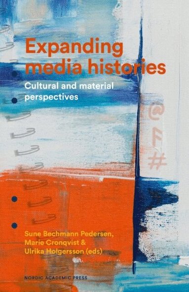 Sune Bechmann Pedersen, Marie Cronqvist, Ulrika Holgersson - Expanding media histories : cultural and material perspectives, Inbunden