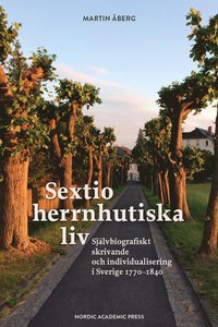 bokomslag Sextio herrnhutiska liv : självbiografiskt skrivande och individualisering i Sverige 1770-1840