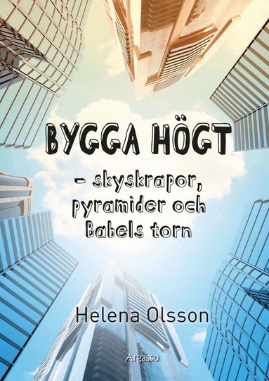 Helena Olsson - Bygga högt : skyskrapor, pyramider och Babels torn, Inbunden