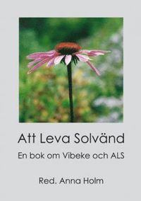 bokomslag Att leva solvänd : en bok om Vibeke och ALS