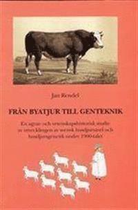 bokomslag Från byatjur till genteknik. En agrar- och vetenskapshistorisk studie av utvecklingen av svensk husdjursgenetik och husdjursavel under 1900-talet
