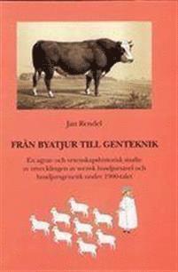 bokomslag Från byatjur till genteknik. En agrar- och vetenskapshistorisk studie av utvecklingen av svensk husdjursgenetik och husdjursavel under 1900-talet