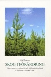 Stig Hagner - Skog i förändring. Vägen mot ett rationellt och hållbart skogsbruk i Norrland ca 1940-1990, Inbunden