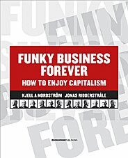 Kjell A Nordström, Jonas Ridderstråle - Funky business forever : how to enjoy capitalism, Häftad