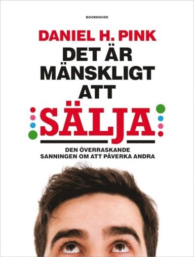Daniel H. Pink - Det är mänskligt att sälja : den överraskande sanningen om att påverka andra, Inbunden