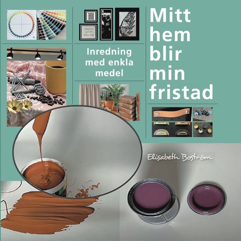 Elisabeth Boström - Mitt hem blir min fristad : inredning med enkla medel, Inbunden
