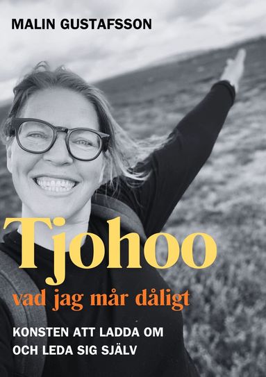 Malin Gustafsson - Tjohoo - vad jag mår dåligt : konsten att ladda om och leda sig själv, Häftad