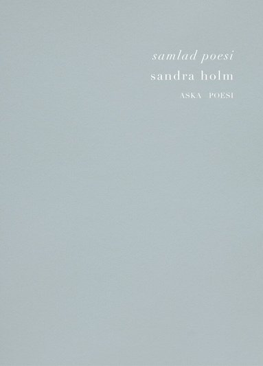 Sandra Holm - Samlad Poesi, Häftad