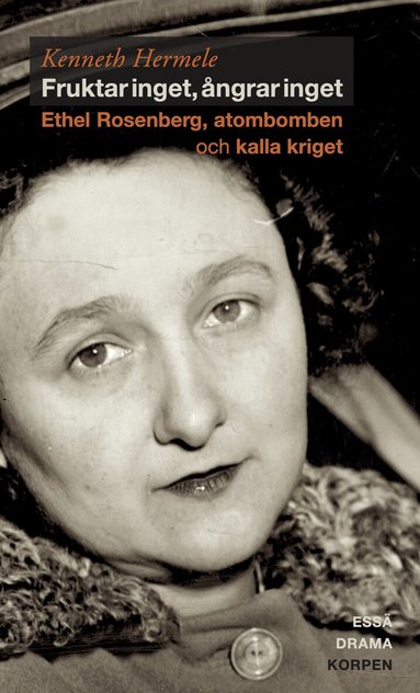 Kenneth Hermele - Fruktar inget, ångrar inget  : Ethel Rosenberg, atombomben och kalla kriget - drama, essä, Häftad