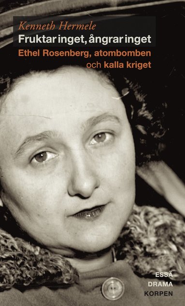 bokomslag Fruktar inget, ångrar inget  : Ethel Rosenberg, atombomben och kalla kriget - drama, essä