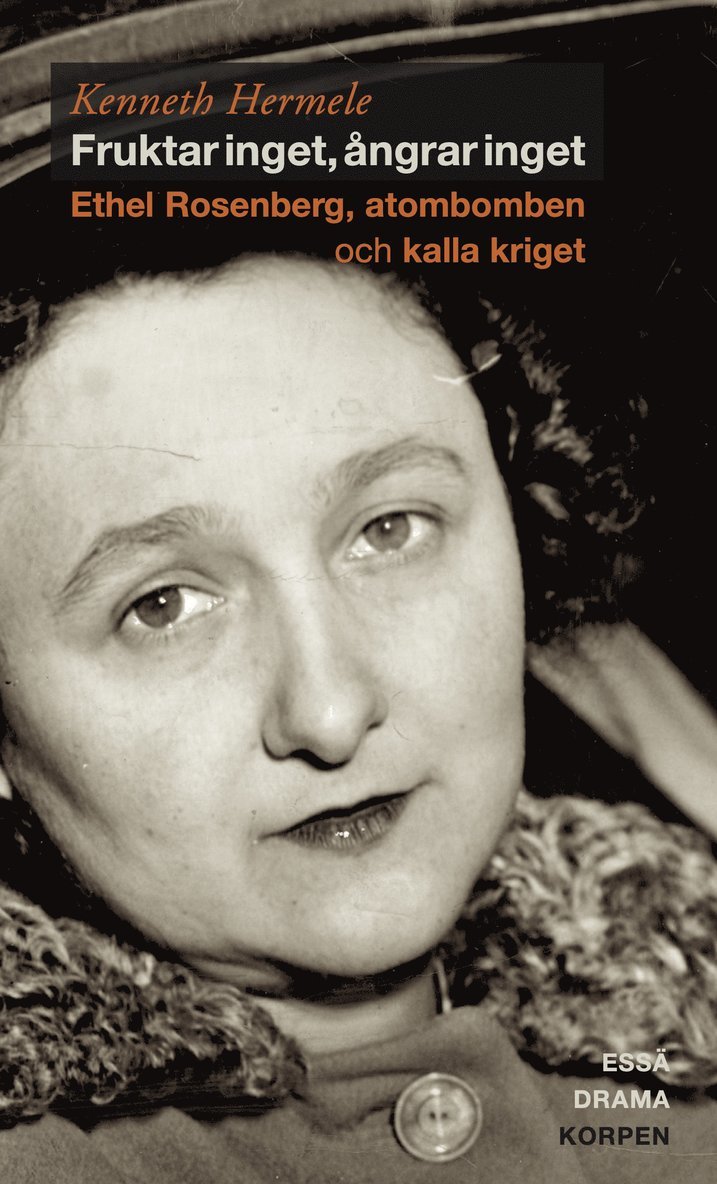 Kenneth Hermele - Fruktar inget, ångrar inget  : Ethel Rosenberg, atombomben och kalla kriget - drama, essä, Häftad