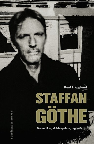 Kent Hägglund - Staffan Göthe : dramatiker, skådespelare, regissör, Inbunden
