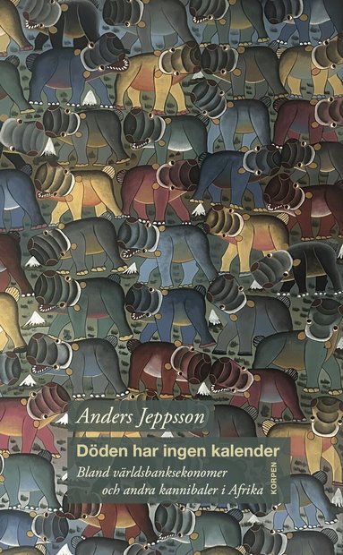 Anders Jeppsson - Döden har ingen kalender : bland världsbanksekonomer och andra kannibaler i Afrika, Häftad