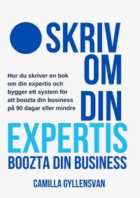 bokomslag Skriv om din expertis : boozta din business