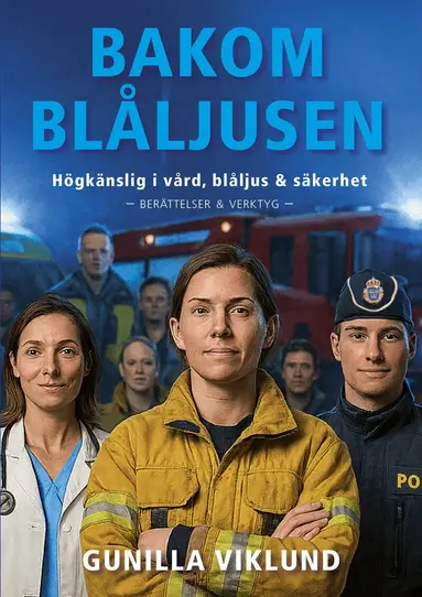 Gunilla Viklund - Bakom blåljusen : högkänslig i vård, blåljus och säkerhet, Häftad