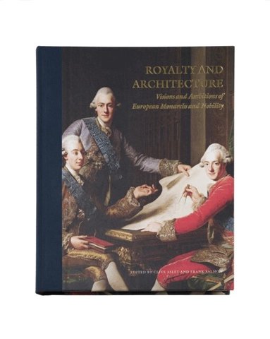 Barbara Arciszewska, Basile Baudez, John Goodall, Elisabeth Kieven, Rebecca Lyons, Magnus Olausson, Ian Thompson, Simon Thurley, David Watkin, Julius Bryant, Jarl Kremeier, Emily Roy, Clive Aslet, Dr Frank Salmon - Royalty and architecture : visions and ambitions of European monarchs and nobility, Inbunden