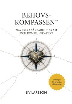 Liv Larsson - Behovskompassen™️ : navigera sårbarhet, skam och kommunikation, Häftad. Tillgänglighet: Lägg i varukorg