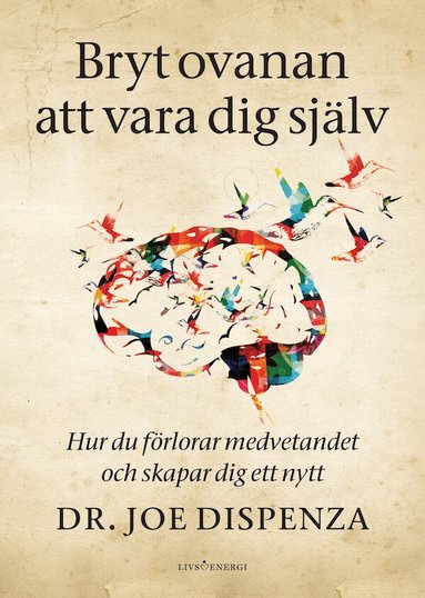 Joe Dispenza - Bryt ovanan att vara dig själv : hur du förlorar medvetandet och skapar dig ett nytt, Häftad