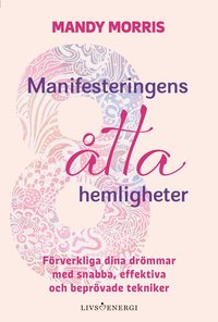 bokomslag Manifesteringens åtta hemligheter : förverkliga dina drömmar med snabba, effektiva och beprövade tekniker