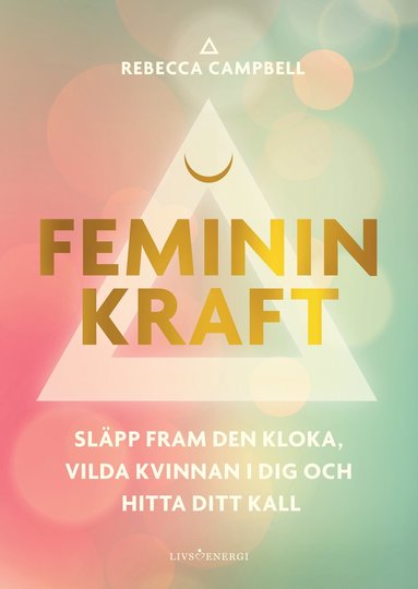 bokomslag Feminin kraft : släpp fram den kloka, vilda kvinnan i dig och hitta ditt kall