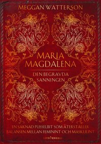 bokomslag Maria Magdalena : den begravda sanningen - en saknad pusselbit som återställer balansen mellan feminint och maskulint