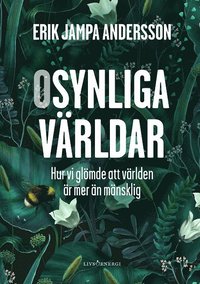 bokomslag Osynliga världar : hur vi glömde att världen är mer än mänsklig