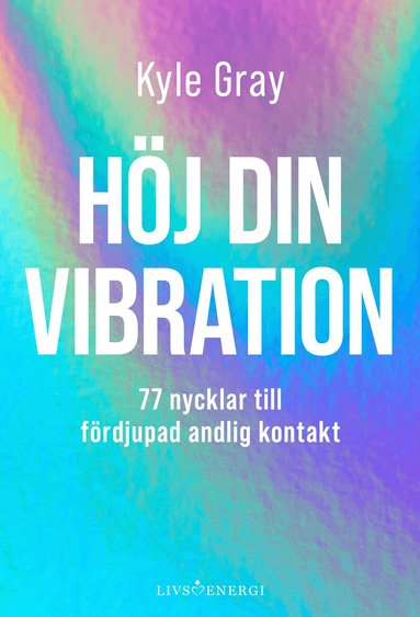 Kyle Gray - Höj din vibration : 77 nycklar till fördjupad andlig kontakt, Inbunden