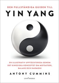 bokomslag Den fullständiga guiden till yin yang : en illustrativ upptäcktsresa genom det kinesiska konceptet om motsatser, balans och harmoni
